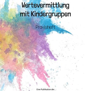 Werte vermitteln mit Kindergruppen in der Praxis: Praxisheft